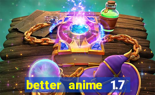 better anime 1.7 apk download